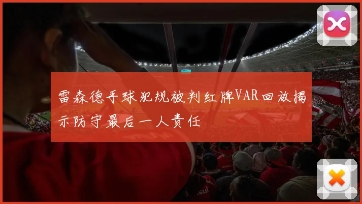 雷森德手球犯规被判红牌VAR回放揭示防守最后一人责任
